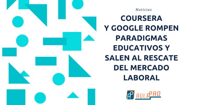 Coursera y Google rompen paradigmas educativos y salen al rescate del mercado laboral